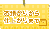 お預かりから仕上がりまで